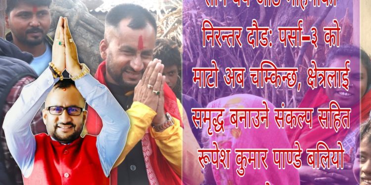 पर्सा–३ मा युवा नेतृत्वको उभार: रूपेश कुमार पाण्डेको विकास एजेन्डा चर्चामा